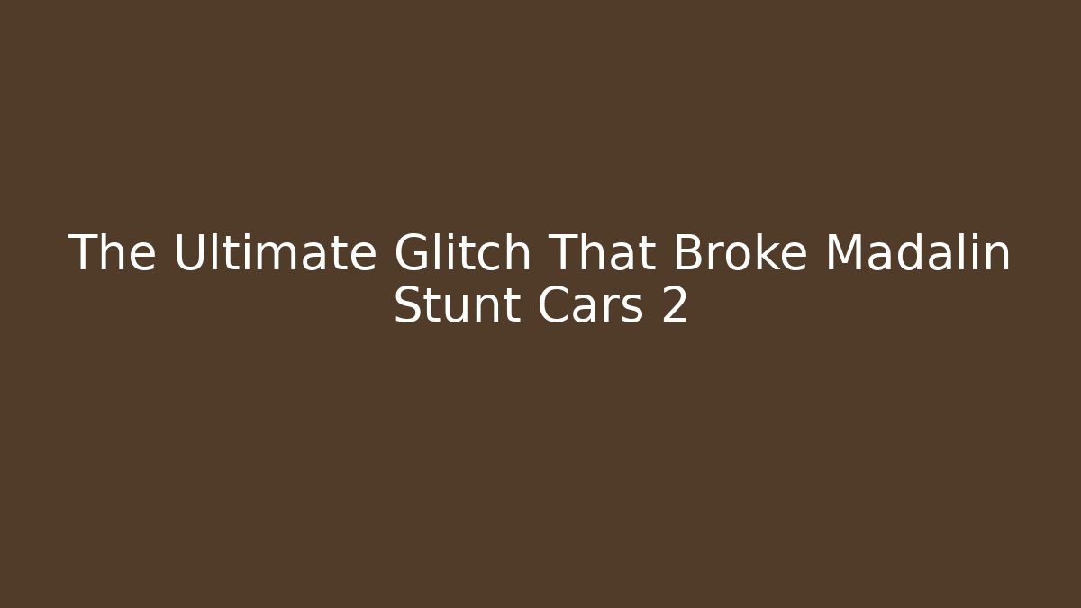 The Ultimate Glitch That Broke Madalin Stunt Cars 2