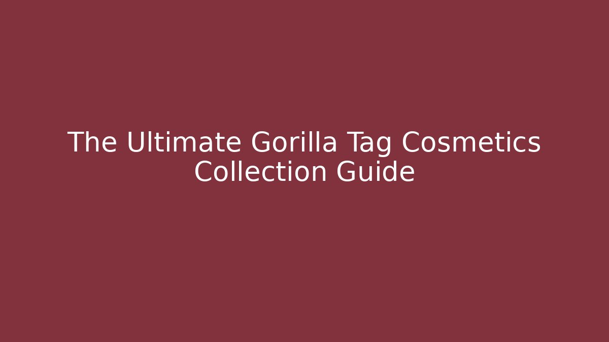 The Ultimate Gorilla Tag Cosmetics Collection Guide