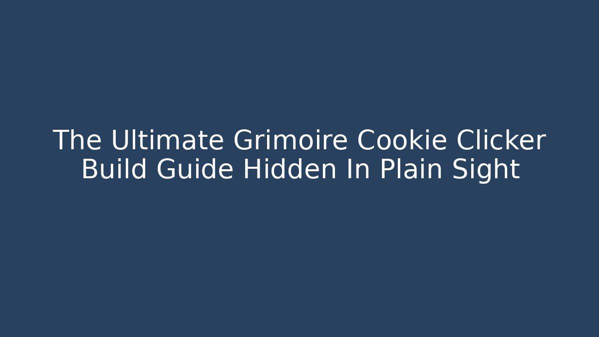The Ultimate Grimoire Cookie Clicker Build Guide Hidden In Plain Sight