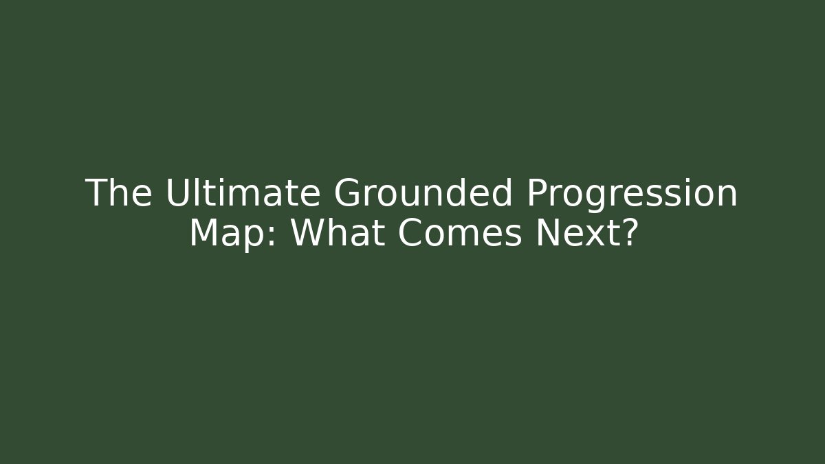 The Ultimate Grounded Progression Map: What Comes Next? - Felix Cat Insurance
