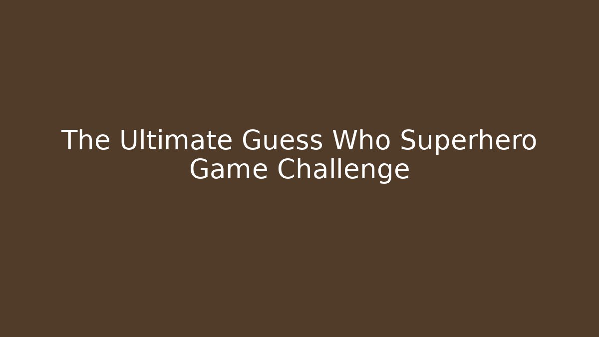The Ultimate Guess Who Superhero Game Challenge