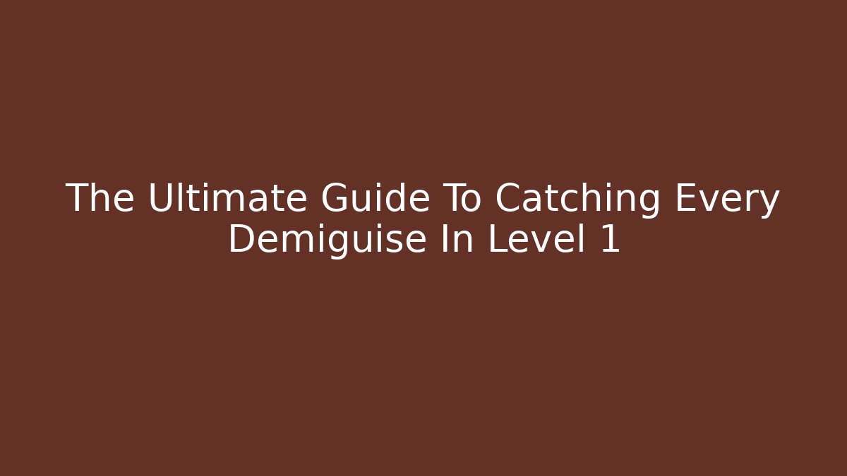 The Ultimate Guide To Catching Every Demiguise In Level 1