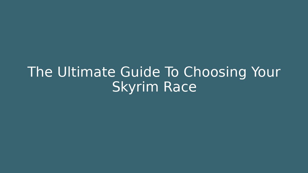 The Ultimate Guide To Choosing Your Skyrim Race