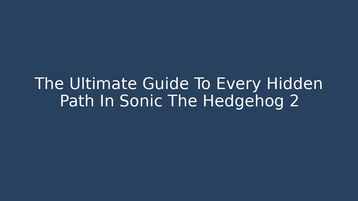 The Ultimate Guide To Every Hidden Path In Sonic The Hedgehog 2 - Felix Cat Insurance