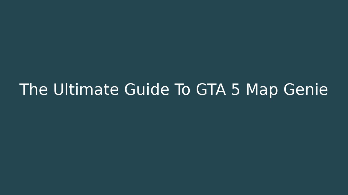 The Ultimate Guide To GTA 5 Map Genie