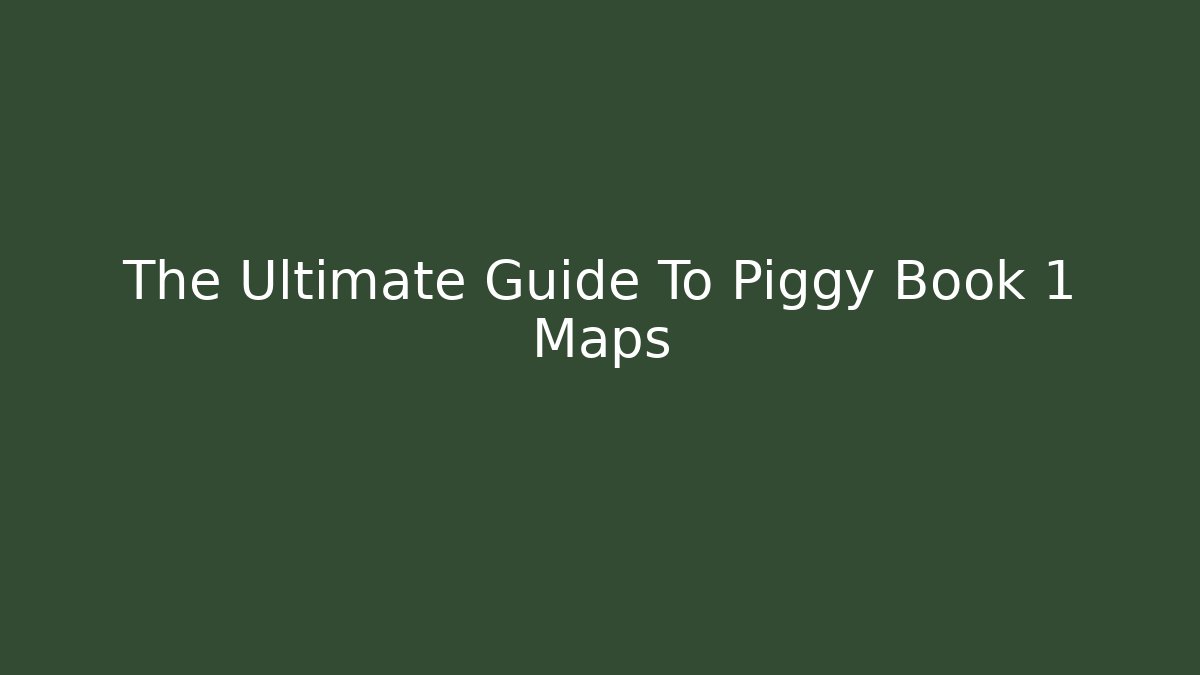 The Ultimate Guide To Piggy Book 1 Maps