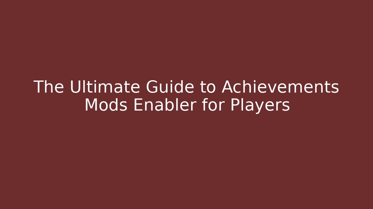 The Ultimate Guide to Achievements Mods Enabler for Players