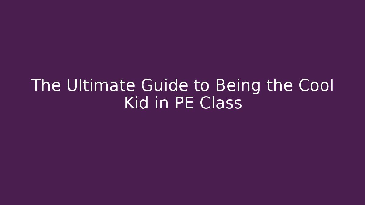 The Ultimate Guide to Being the Cool Kid in PE Class