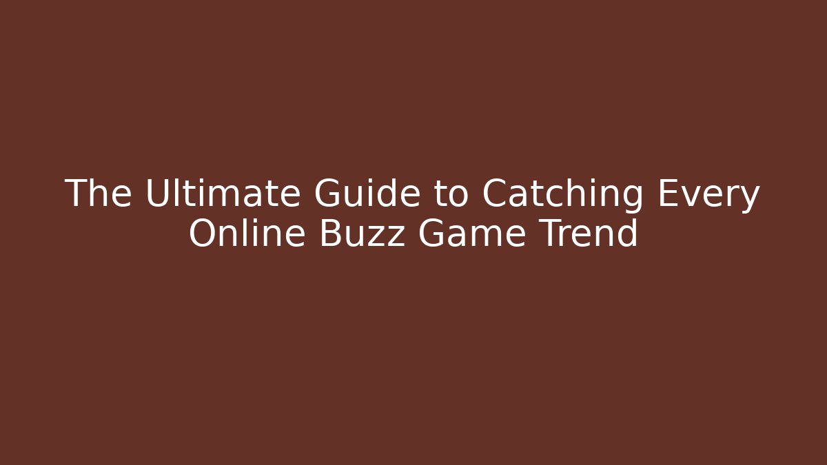 The Ultimate Guide to Catching Every Online Buzz Game Trend