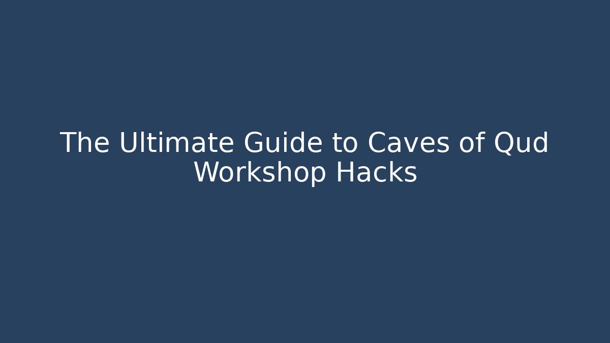 The Ultimate Guide to Caves of Qud Workshop Hacks