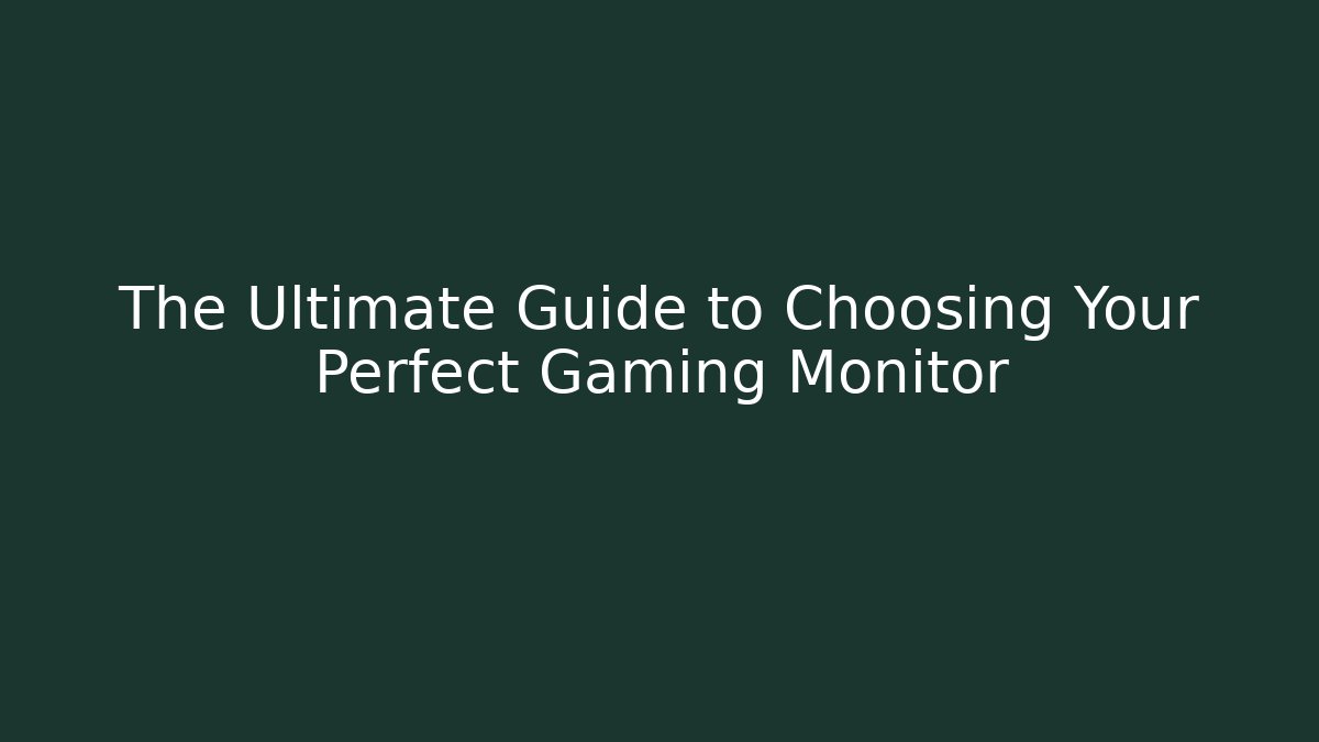 The Ultimate Guide to Choosing Your Perfect Gaming Monitor