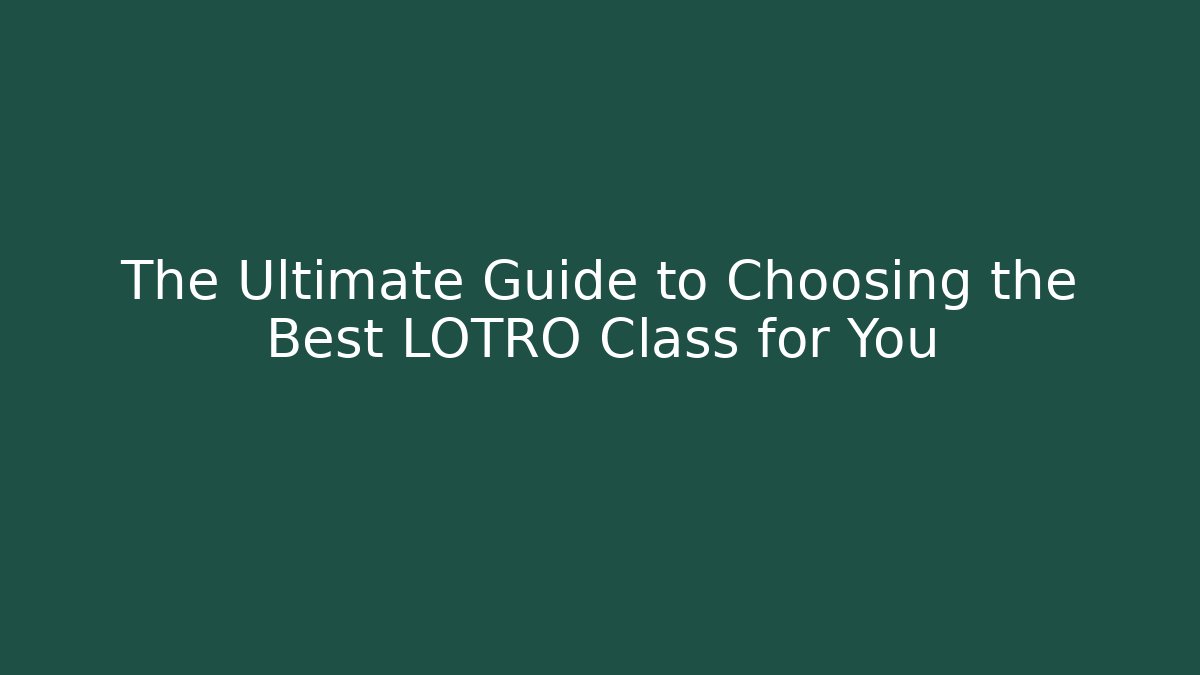 The Ultimate Guide to Choosing the Best LOTRO Class for You