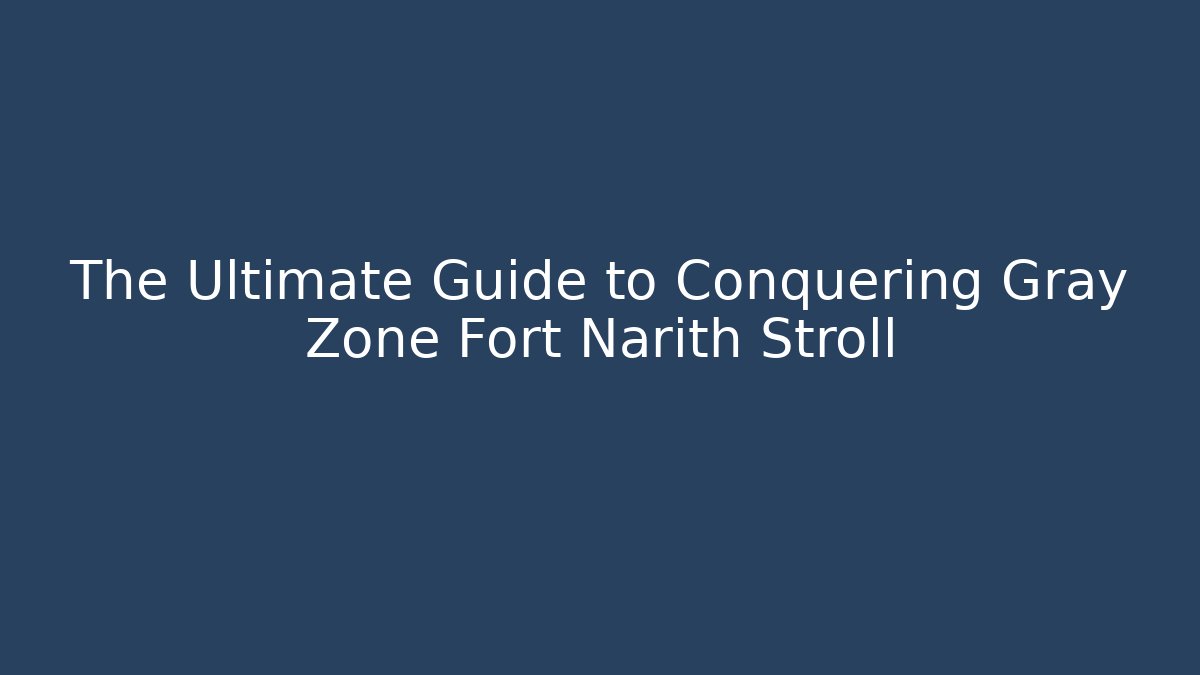 The Ultimate Guide to Conquering Gray Zone Fort Narith Stroll