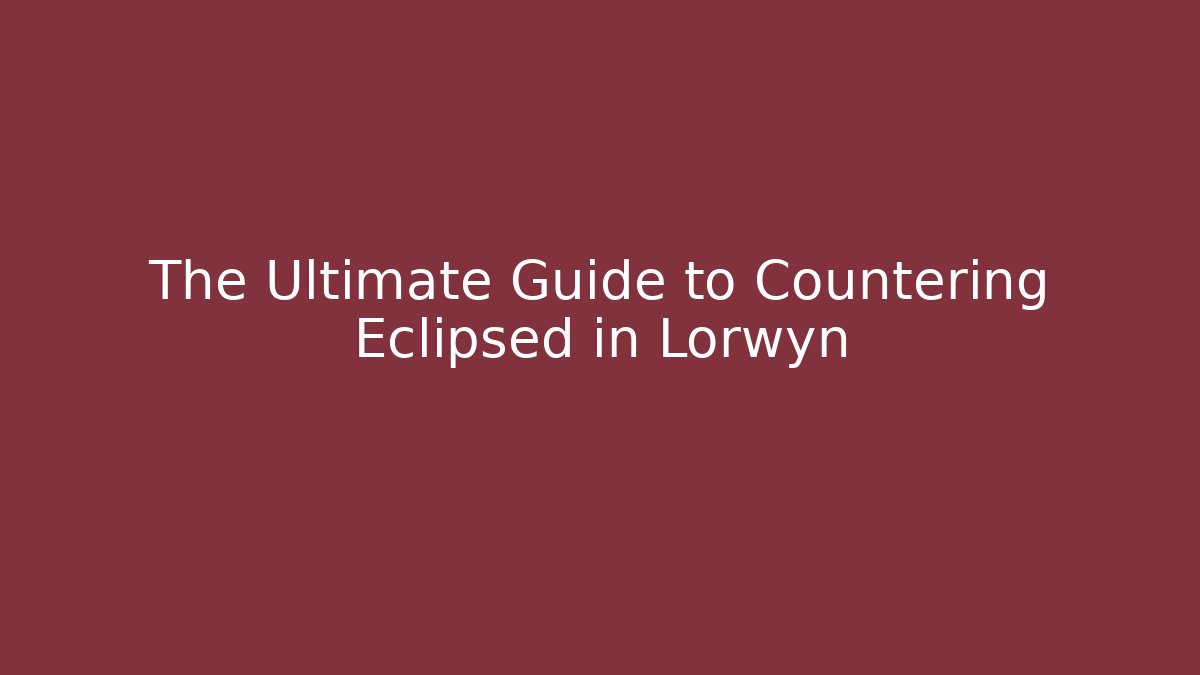 The Ultimate Guide to Countering Eclipsed in Lorwyn