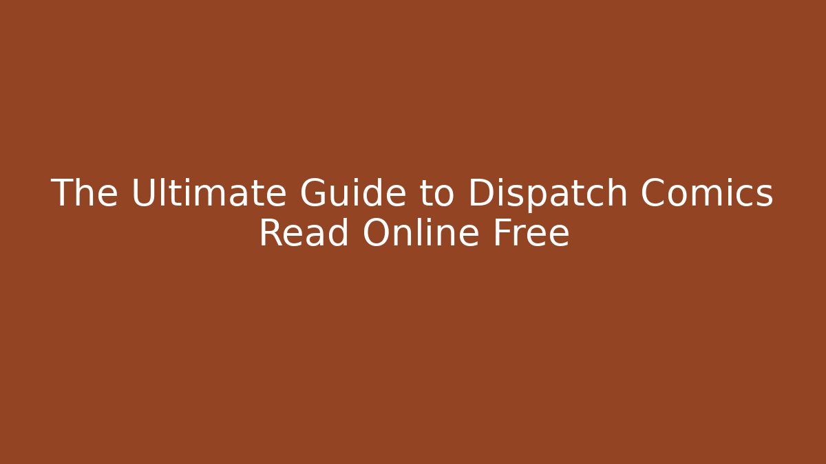 The Ultimate Guide to Dispatch Comics Read Online Free