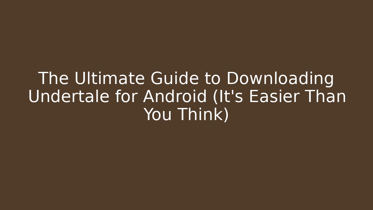 The Ultimate Guide to Downloading Undertale for Android (It's Easier Than You Think) - Felix Cat Insurance