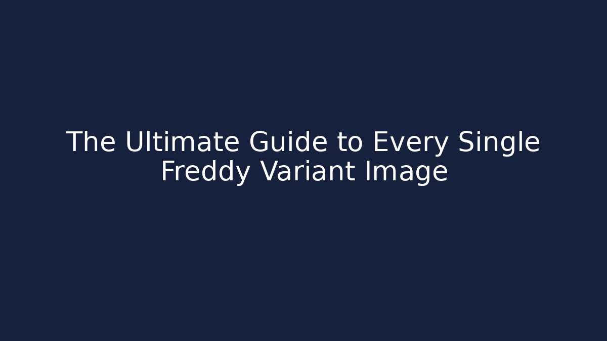 The Ultimate Guide to Every Single Freddy Variant Image - Felix Cat Insurance