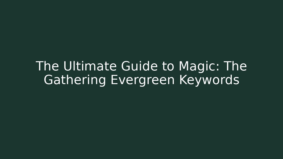 The Ultimate Guide to Magic: The Gathering Evergreen Keywords