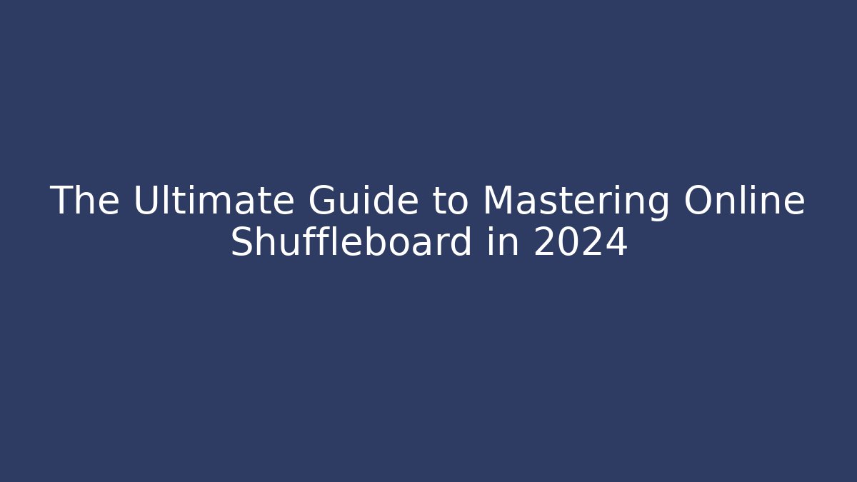 The Ultimate Guide to Mastering Online Shuffleboard in 2024