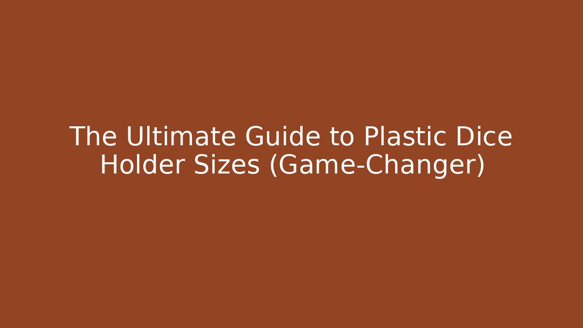 The Ultimate Guide to Plastic Dice Holder Sizes (Game-Changer)