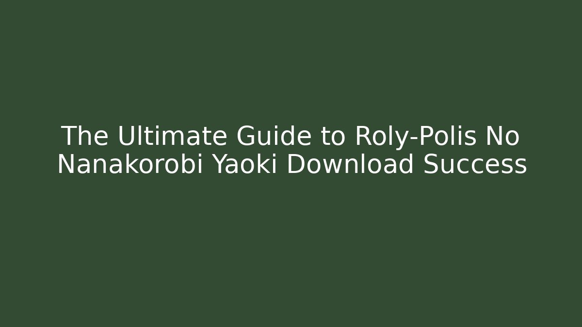 The Ultimate Guide to Roly-Polis No Nanakorobi Yaoki Download Success