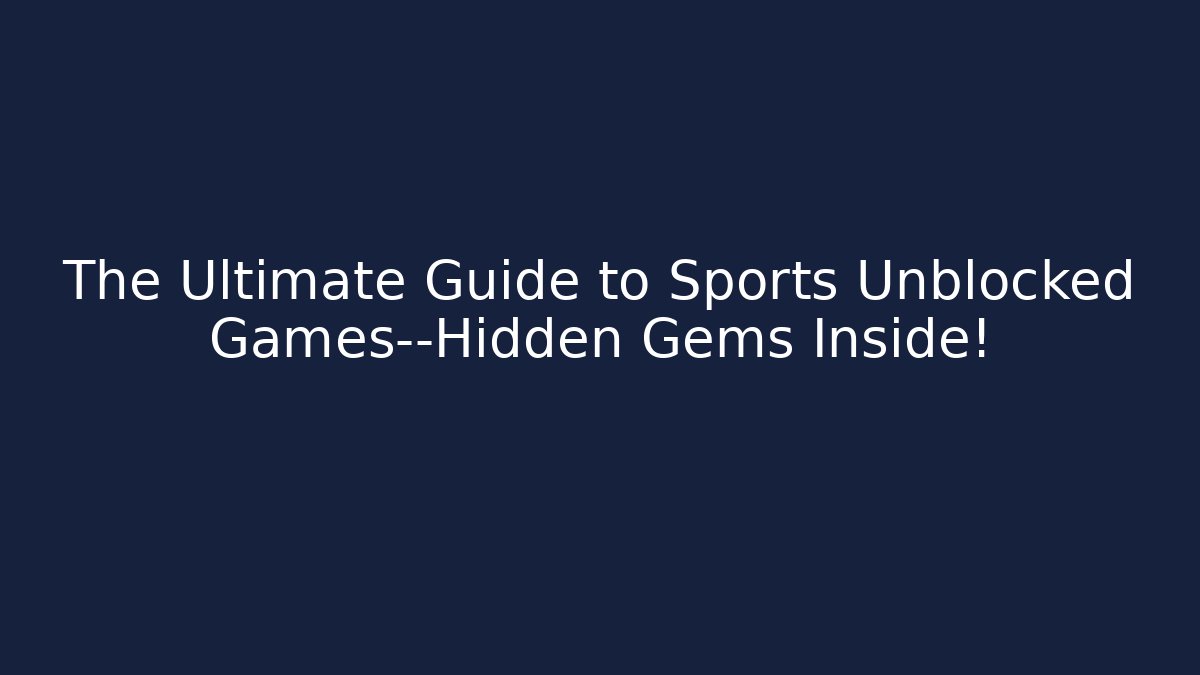 The Ultimate Guide to Sports Unblocked Games—Hidden Gems Inside!