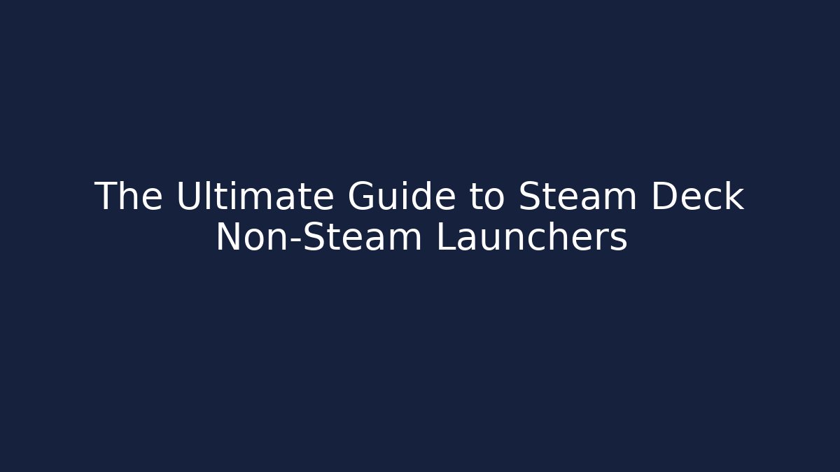 The Ultimate Guide to Steam Deck Non-Steam Launchers - Felix Cat Insurance