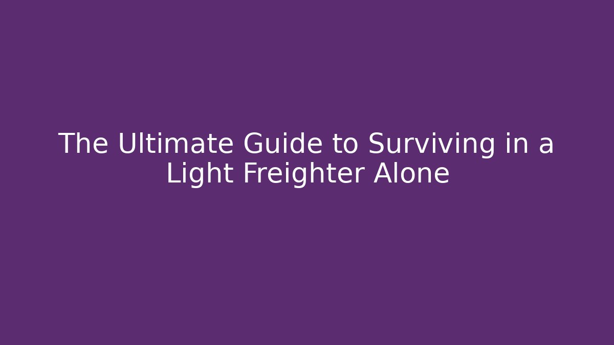 The Ultimate Guide to Surviving in a Light Freighter Alone