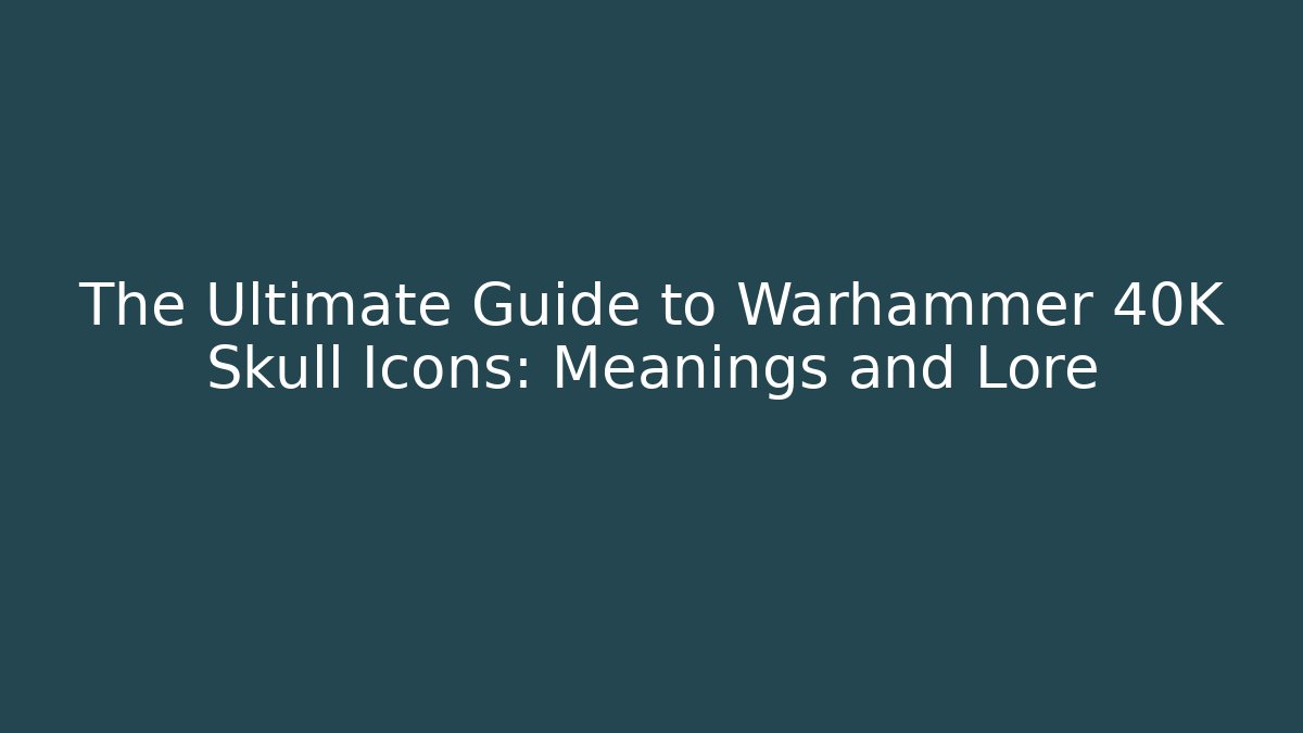 The Ultimate Guide to Warhammer 40K Skull Icons: Meanings and Lore