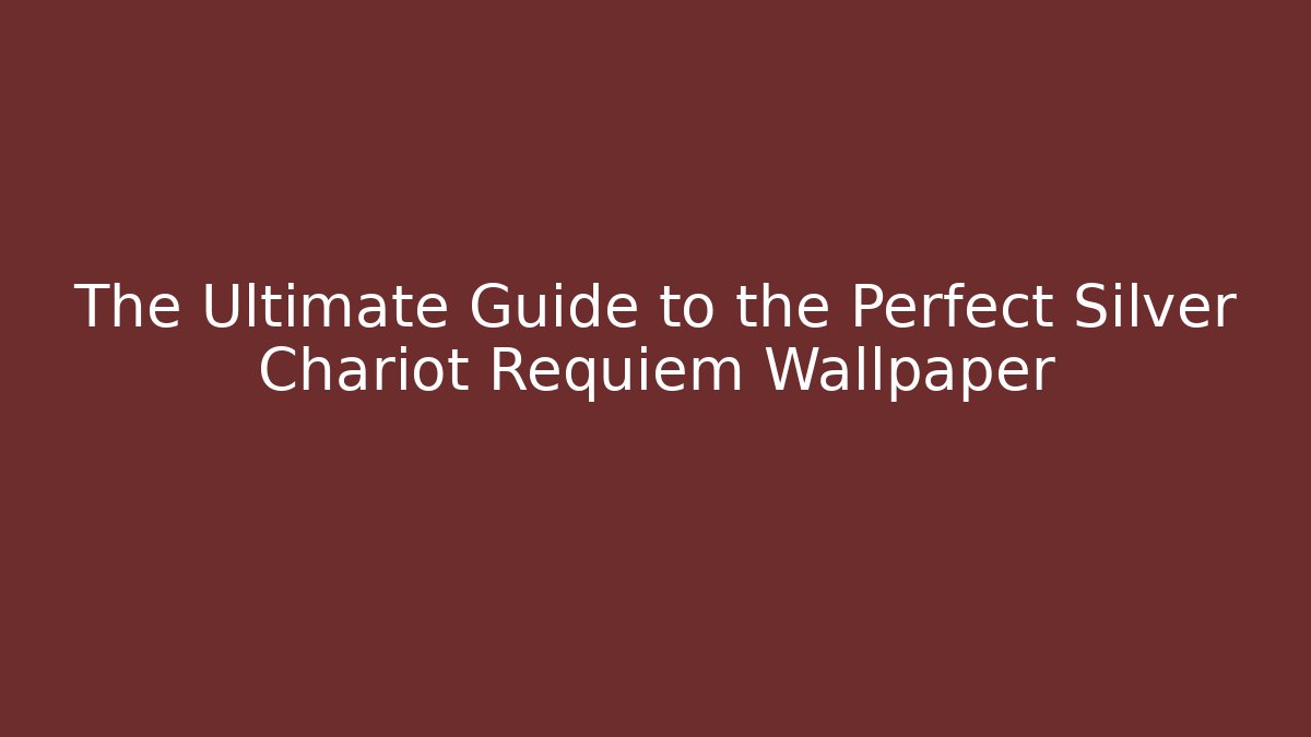 The Ultimate Guide to the Perfect Silver Chariot Requiem Wallpaper