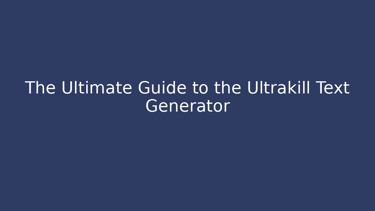The Ultimate Guide to the Ultrakill Text Generator