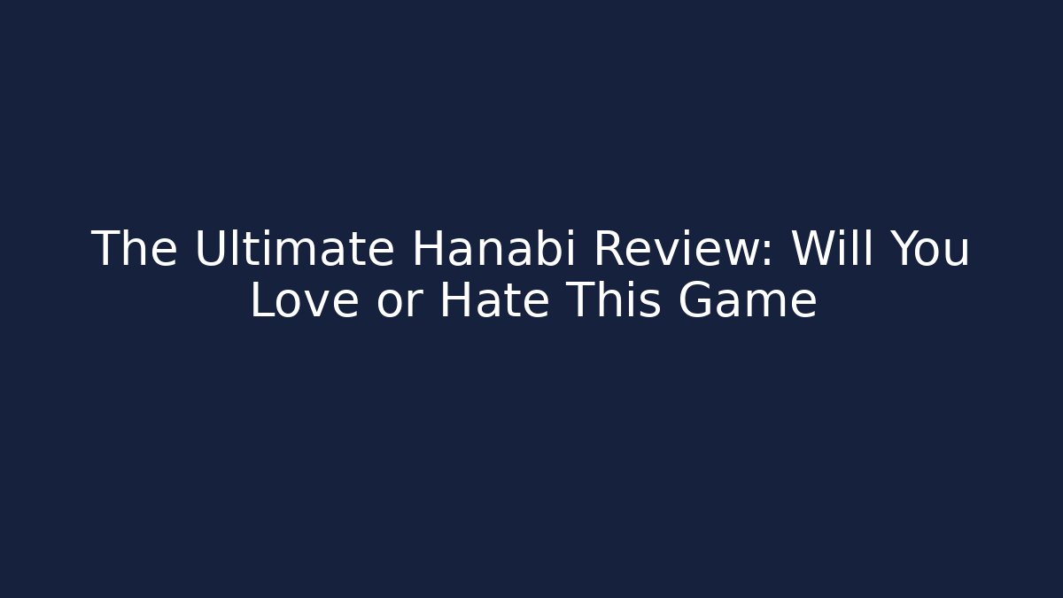 The Ultimate Hanabi Review: Will You Love or Hate This Game