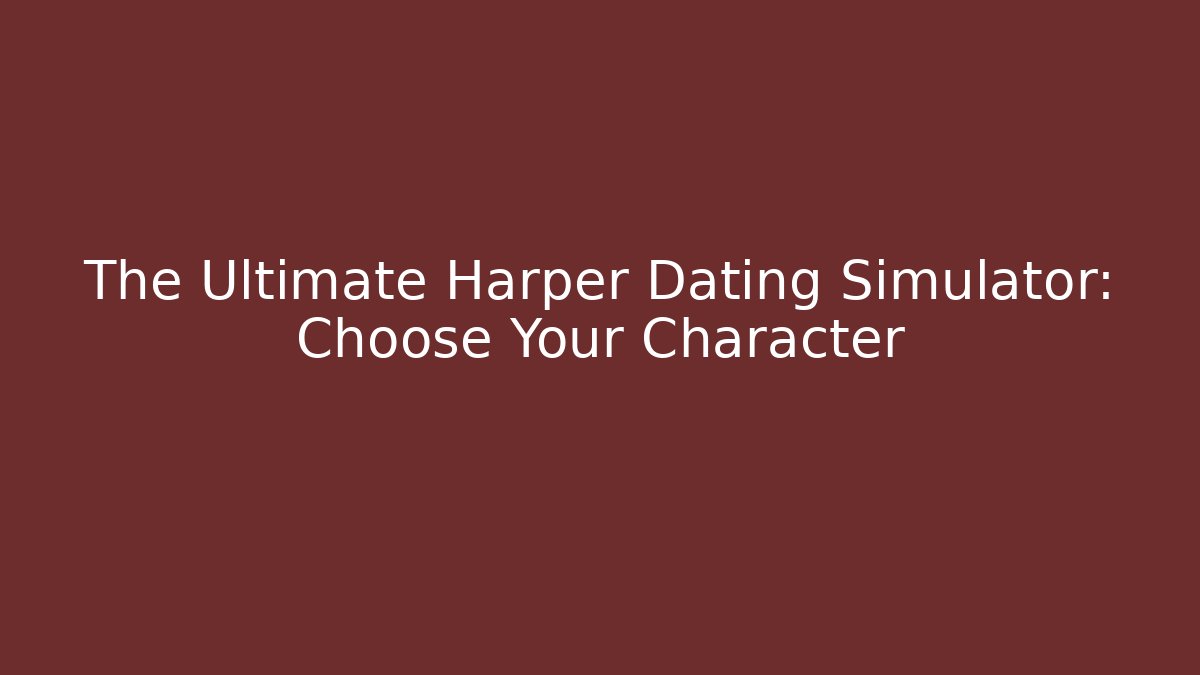 The Ultimate Harper Dating Simulator: Choose Your Character - Felix Cat Insurance