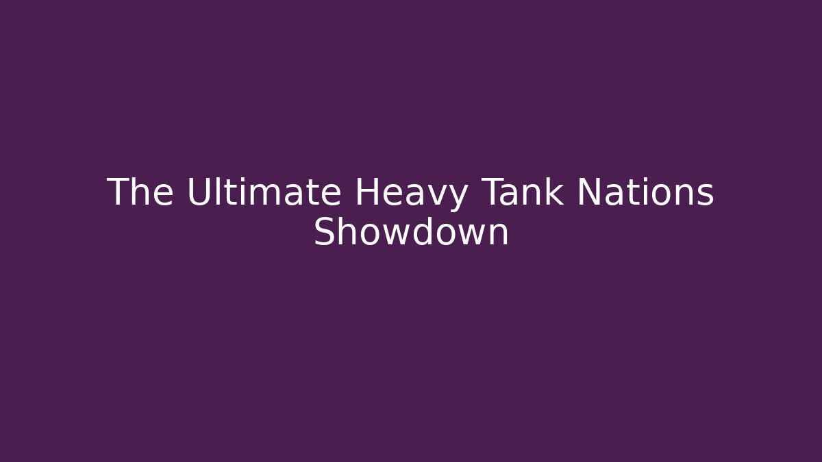 The Ultimate Heavy Tank Nations Showdown