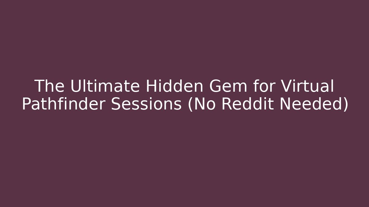 The Ultimate Hidden Gem for Virtual Pathfinder Sessions (No Reddit Needed)