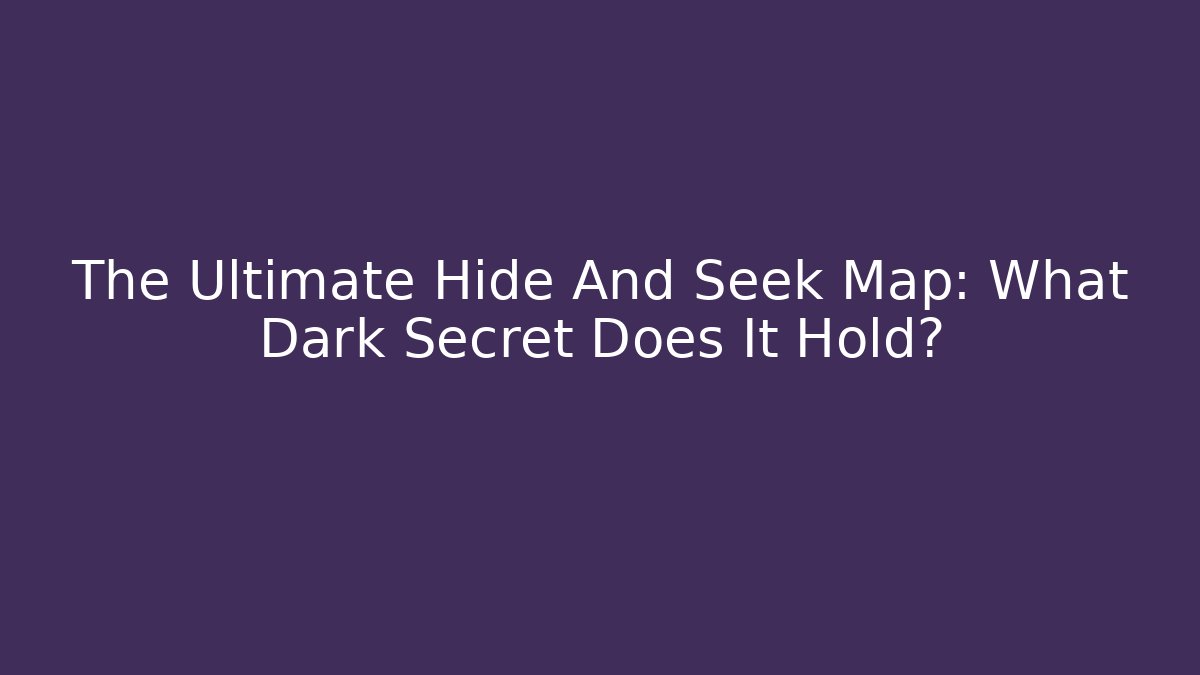 The Ultimate Hide And Seek Map: What Dark Secret Does It Hold? - Felix Cat Insurance
