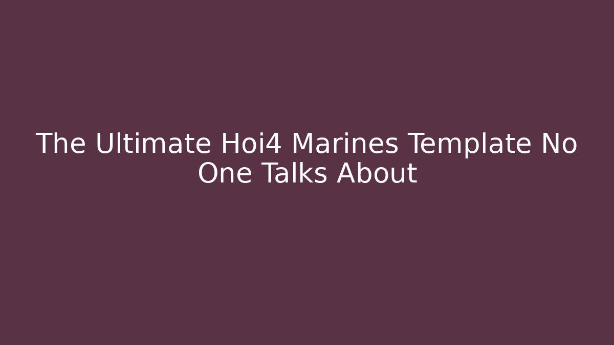 The Ultimate Hoi4 Marines Template No One Talks About