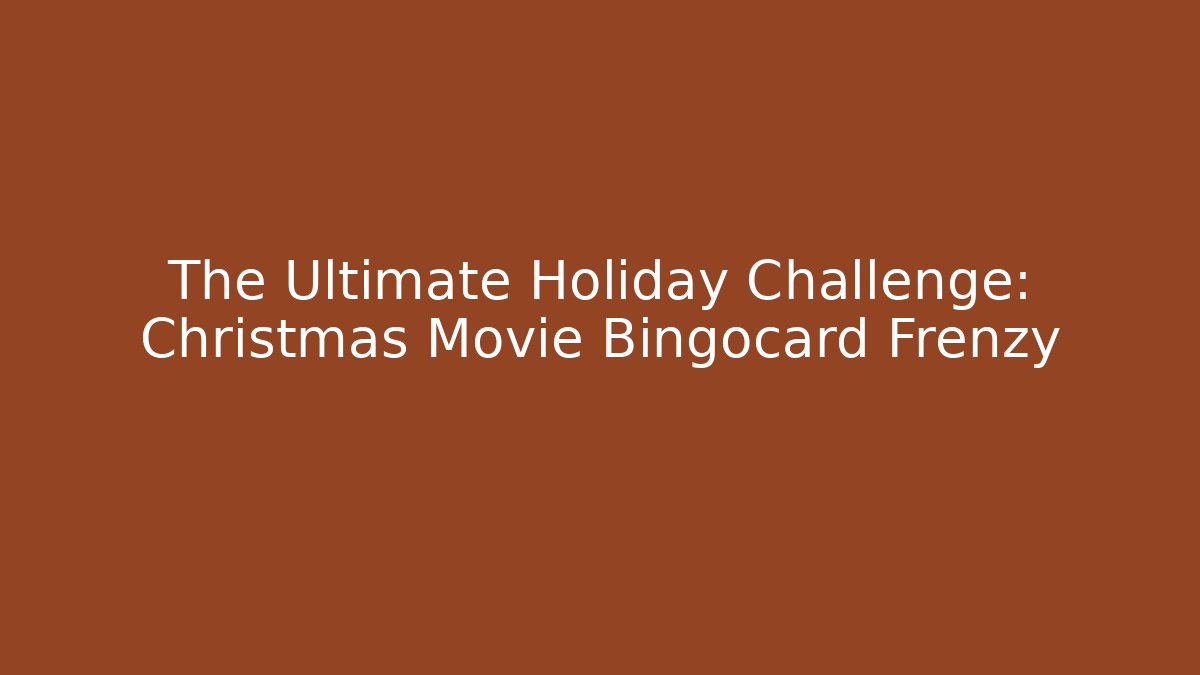 The Ultimate Holiday Challenge: Christmas Movie Bingocard Frenzy