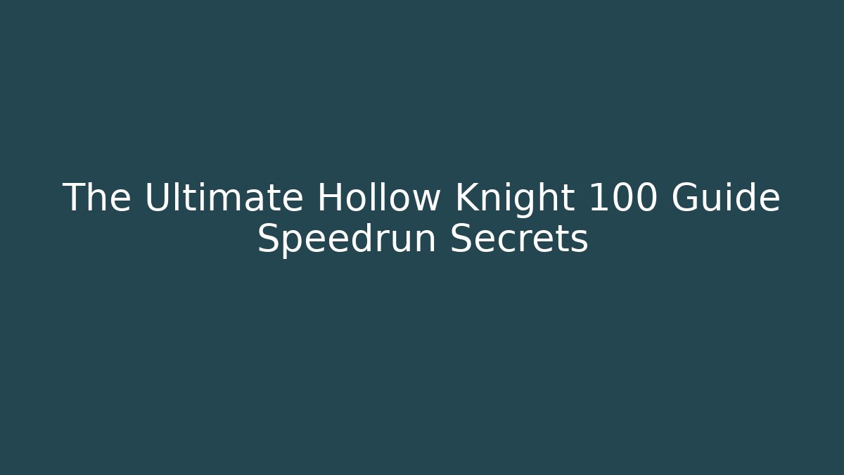 The Ultimate Hollow Knight 100 Guide Speedrun Secrets - Felix Cat Insurance