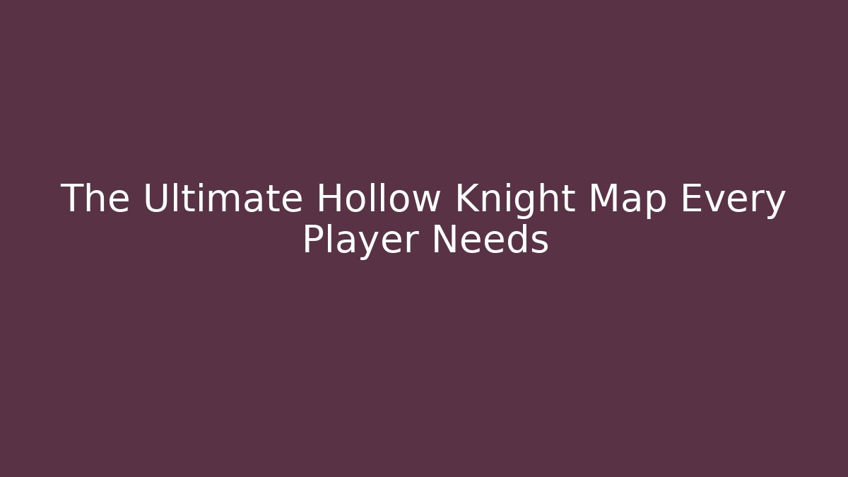 The Ultimate Hollow Knight Map Every Player Needs