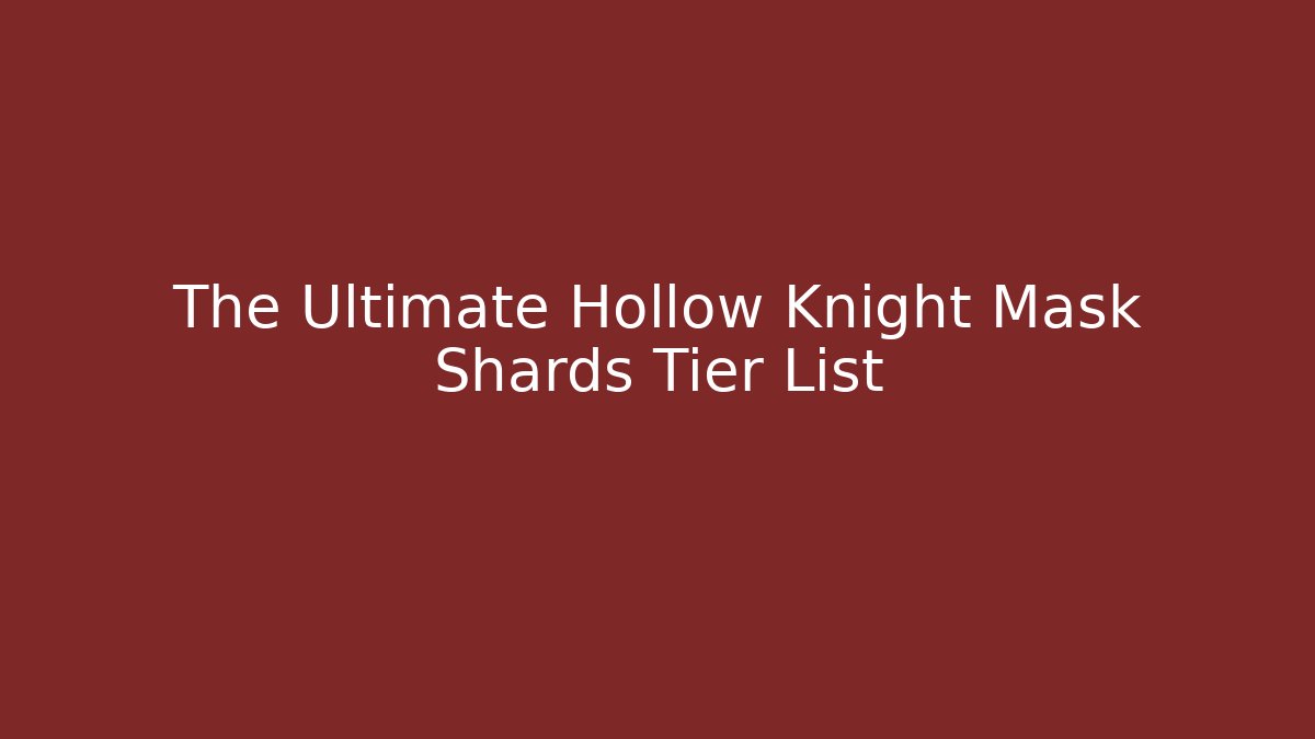 The Ultimate Hollow Knight Mask Shards Tier List