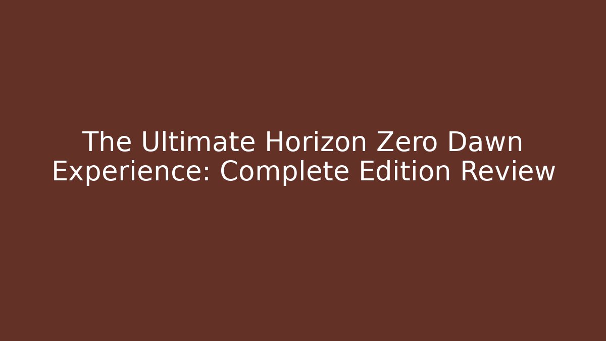The Ultimate Horizon Zero Dawn Experience: Complete Edition Review - Felix Cat Insurance