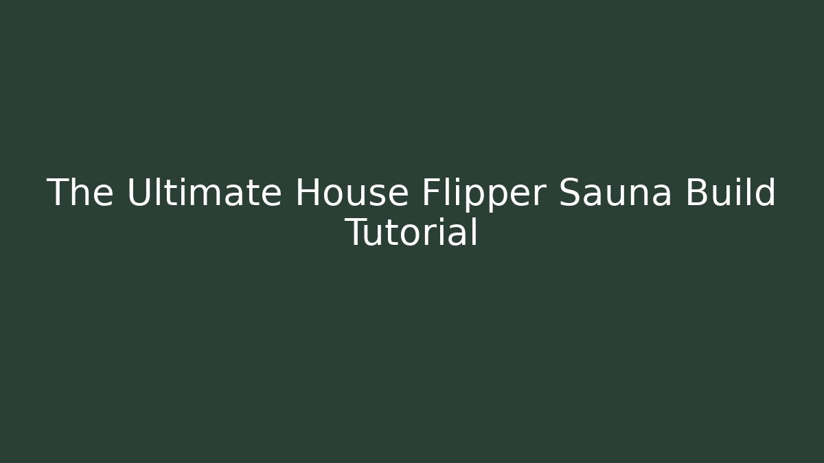 The Ultimate House Flipper Sauna Build Tutorial