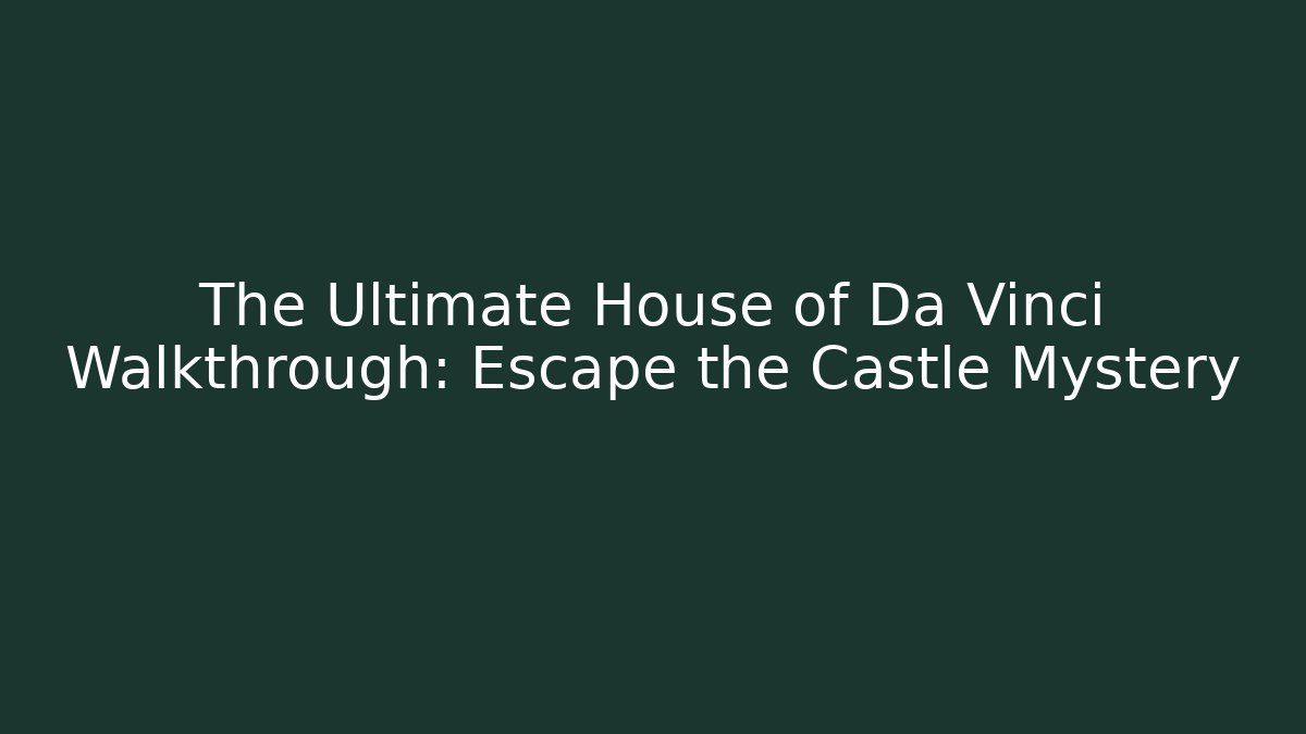 The Ultimate House of Da Vinci Walkthrough: Escape the Castle Mystery