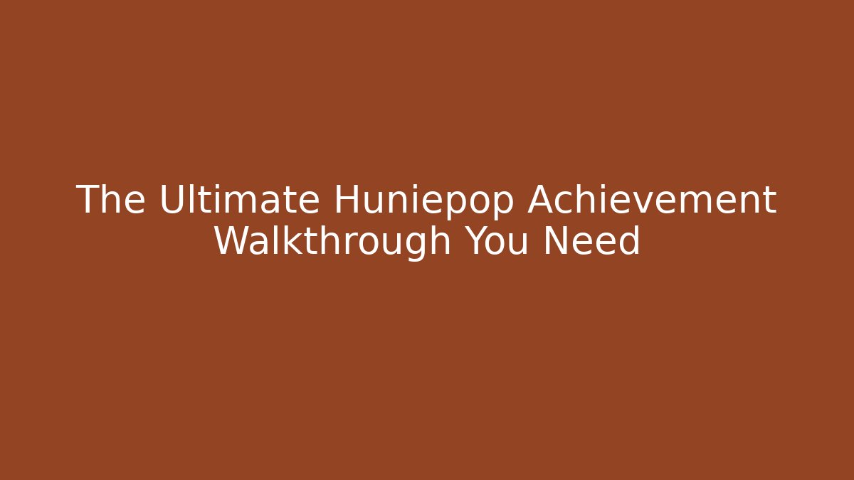The Ultimate Huniepop Achievement Walkthrough You Need
