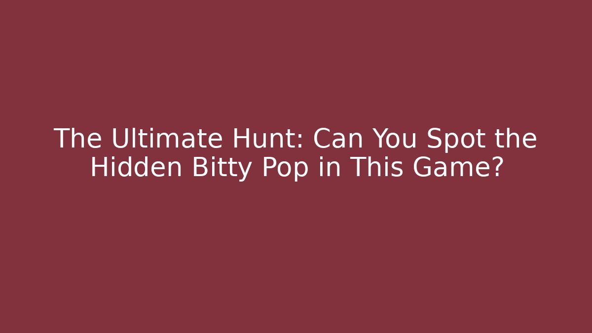 The Ultimate Hunt: Can You Spot the Hidden Bitty Pop in This Game?
