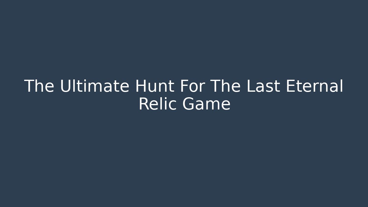 The Ultimate Hunt For The Last Eternal Relic Game - Felix Cat Insurance