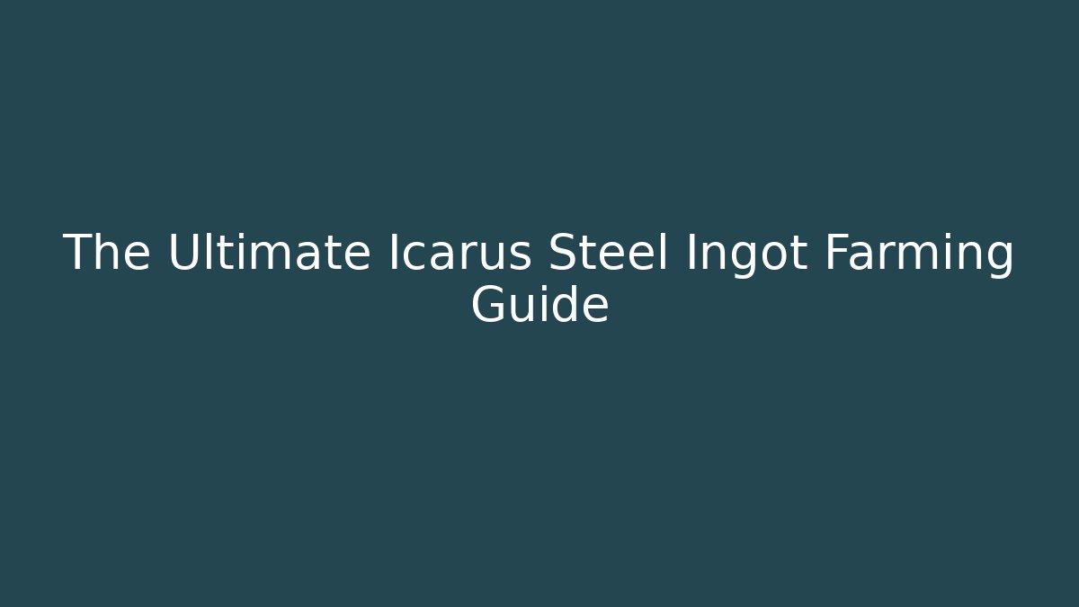 The Ultimate Icarus Steel Ingot Farming Guide - Felix Cat Insurance