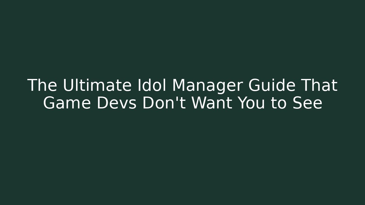 The Ultimate Idol Manager Guide That Game Devs Don't Want You to See