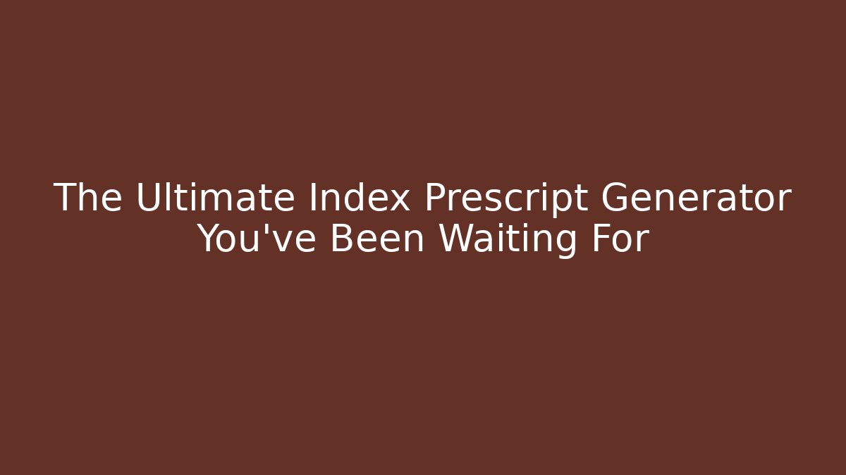 The Ultimate Index Prescript Generator You’ve Been Waiting For - Felix Cat Insurance